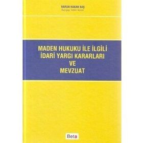 MADEN HUKUKU ILE İLGİLİ İDARİ YARGI KARARLARI VE MEVZUATI - HARUN HAKAN BAŞ