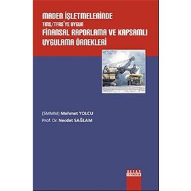 Maden İşletmelerinde TMS - TFRS’ye Uygun Finansal Raporlama ve Kapsamlı Uygulama Örnekleri - Mehmet Yolcu Necdet Sağlam