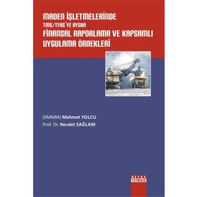Maden İşletmelerinde TMS - TFRS’ye Uygun Finansal Raporlama ve Kapsamlı Uygulama Örnekleri - Mehmet Yolcu Necdet Sağlam