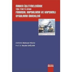 Maden İşletmelerinde TMS - TFRS’ye Uygun Finansal Raporlama ve Kapsamlı Uygulama Örnekleri - Mehmet Yolcu Necdet Sağlam