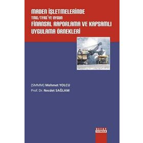 Maden İşletmelerinde TMS - TFRS’ye Uygun Finansal Raporlama ve Kapsamlı Uygulama Örnekleri - Mehmet Yolcu Necdet Sağlam