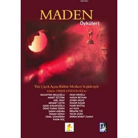 Maden Öyküleri - Muzaffer Oruçoğlu Ahmet Öztürk Adil Okay Mehmet Çetin Aşkın Ayrancıoğlu Deniz Faruk Zeren Şaban Akbaba Osman Günay Cemil Güngören Kasım Koç Okan Eroğlu Harun Beyhan Aymen Akçay Özgür Koşar Fahri Boztaş Prof. Dr. Ali Kaya İbrahim Tığ Tacim