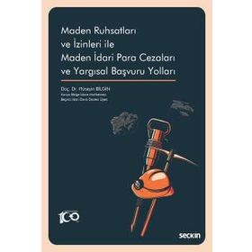 Maden Ruhsatları ve İzinleri ile Maden İdari Para Cezaları ve Yargısal Başvuru Yolları Seçkin Yayıncılık
