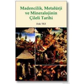 MADENCILIK, METALÜRJİ VE MINERALOJININ ÇİLELİ TARIHI - ZEKI TEZ