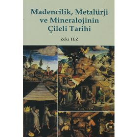 MADENCILIK, METALÜRJİ VE MINERALOJININ ÇİLELİ TARIHI - ZEKI TEZ