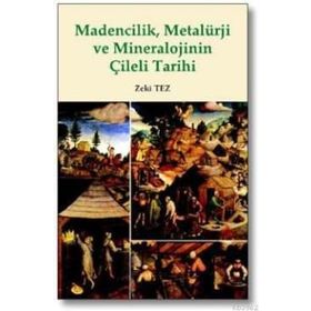 MADENCILIK, METALÜRJİ VE MINERALOJININ ÇİLELİ TARIHI - ZEKI TEZ