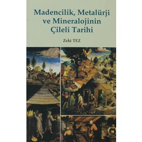 MADENCILIK, METALÜRJİ VE MINERALOJININ ÇİLELİ TARIHI - ZEKI TEZ