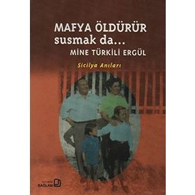 Mafya Öldürür Susmak da... - Mine Türkili Ergül