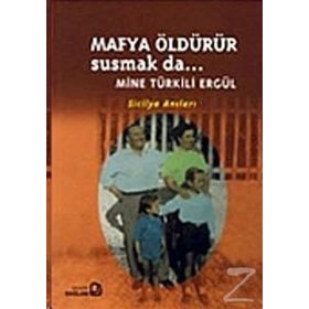 Mafya Öldürür Susmak da... - Mine Türkili Ergül