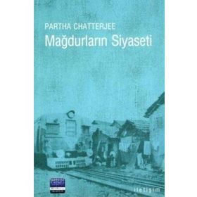 MAĞDURLARIN SIYASETI HALK SIYASETI ÜZERİNE DŞÜNCELER - PARTHA CHATTERJEE