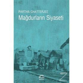 MAĞDURLARIN SIYASETI HALK SIYASETI ÜZERİNE DŞÜNCELER - PARTHA CHATTERJEE