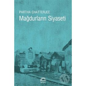 MAĞDURLARIN SIYASETI HALK SIYASETI ÜZERİNE DŞÜNCELER - PARTHA CHATTERJEE