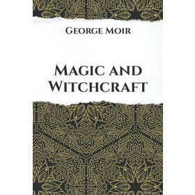 Magic and Witchcraft - George Moir