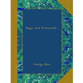Magic and Witchcraft - George Moir