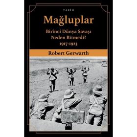 Mağluplar-Birinci Dünya Savaşı Neden Bitmedi? - Robert Gerwarth