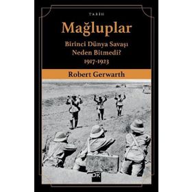 Mağluplar-Birinci Dünya Savaşı Neden Bitmedi? - Robert Gerwarth