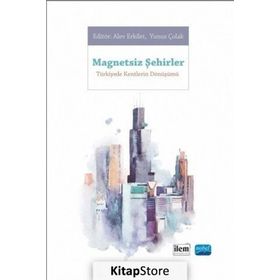 Magnetsiz Şehirler - Türkiye’de Kentlerin Dönüşümü - Yunus Çolak Ahmet Yusuf Yüksek Alev Erkilet Elif Merve Gürer Faruk Karaarslan Meryem Küçük Ömür Nihal Karaarslan Rumeysa Çavuş