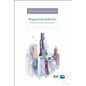 Magnetsiz Şehirler - Türkiye’de Kentlerin Dönüşümü - Yunus Çolak Ahmet Yusuf Yüksek Alev Erkilet Elif Merve Gürer Faruk Karaarslan Meryem Küçük Ömür Nihal Karaarslan Rumeysa Çavuş