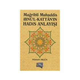 Mağribli Muhaddis İbnü'l-Kattan'ın Hadis Anlayışı Hüseyin Akgün