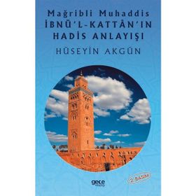Mağribli Muhaddis İbnü'l-Kattan'ın Hadis Anlayışı Hüseyin Akgün