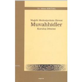 MAĞRİP MEDENIYETININ ZIRVESI MUVAHHIDLER KURULUŞ DÖNEMİ - ADNAN ADIGÜZEL