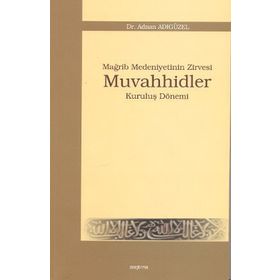 MAĞRİP MEDENIYETININ ZIRVESI MUVAHHIDLER KURULUŞ DÖNEMİ - ADNAN ADIGÜZEL