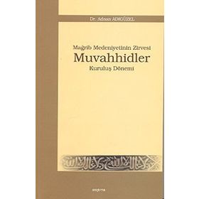 MAĞRİP MEDENIYETININ ZIRVESI MUVAHHIDLER KURULUŞ DÖNEMİ - ADNAN ADIGÜZEL
