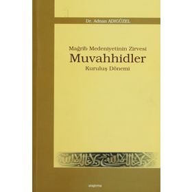 MAĞRİP MEDENIYETININ ZIRVESI MUVAHHIDLER KURULUŞ DÖNEMİ - ADNAN ADIGÜZEL