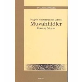 MAĞRİP MEDENIYETININ ZIRVESI MUVAHHIDLER KURULUŞ DÖNEMİ - ADNAN ADIGÜZEL