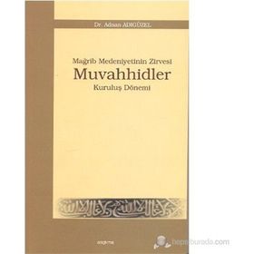 MAĞRİP MEDENIYETININ ZIRVESI MUVAHHIDLER KURULUŞ DÖNEMİ - ADNAN ADIGÜZEL