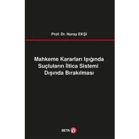 Mahkeme Kararları Işığında Suçluların İltica Sistemi Dışında Bırakılması Beta Yayınları