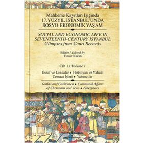 MAHKEME KAYITLARI IŞIĞINDA 17.YÜZYIL İSTANBULUNDA SOSYO-EKONOMIK YAŞAM CILT 1 ESNAF VE LONCALAR HIRISTİYAN VE YAHUDI CEMAAT İŞLERİ - YABANCILAR - TIMUR KURAN