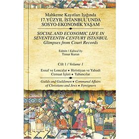 MAHKEME KAYITLARI IŞIĞINDA 17.YÜZYIL İSTANBULUNDA SOSYO-EKONOMIK YAŞAM CILT 1 ESNAF VE LONCALAR HIRISTİYAN VE YAHUDI CEMAAT İŞLERİ - YABANCILAR - TIMUR KURAN