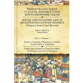 MAHKEME KAYITLARI IŞIĞINDA 17.YÜZYIL İSTANBULUNDA SOSYO-EKONOMIK YAŞAM CILT 1 ESNAF VE LONCALAR HIRISTİYAN VE YAHUDI CEMAAT İŞLERİ - YABANCILAR - TIMUR KURAN