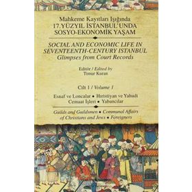 MAHKEME KAYITLARI IŞIĞINDA 17.YÜZYIL İSTANBULUNDA SOSYO-EKONOMIK YAŞAM CILT 1 ESNAF VE LONCALAR HIRISTİYAN VE YAHUDI CEMAAT İŞLERİ - YABANCILAR - TIMUR KURAN