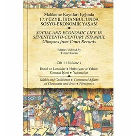 MAHKEME KAYITLARI IŞIĞINDA 17.YÜZYIL İSTANBULUNDA SOSYO-EKONOMIK YAŞAM CILT 1 ESNAF VE LONCALAR HIRISTİYAN VE YAHUDI CEMAAT İŞLERİ - YABANCILAR - TIMUR KURAN