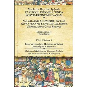 MAHKEME KAYITLARI IŞIĞINDA 17.YÜZYIL İSTANBULUNDA SOSYO-EKONOMIK YAŞAM CILT 1 ESNAF VE LONCALAR HIRISTİYAN VE YAHUDI CEMAAT İŞLERİ - YABANCILAR - TIMUR KURAN