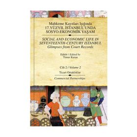 MAHKEME KAYITLARI IŞIĞINDA 17.YÜZYIL İSTANBULUNDA SOSYO-EKONOMIK YAŞAM CILT 2 TICARI ORTAKLIKLAR - TIMUR KURAN
