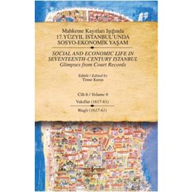 MAHKEME KAYITLARI IŞIĞINDA 17. YÜZYIL İSTANBUL'UNDA SOSYO-EKONOMIK YAŞAM CILT 6 - VAKIFLAR (1617 - 61) - KOLEKTIF