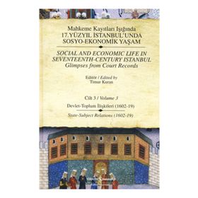 MAHKEME KAYITLARI IŞIĞINDA 17. YÜZYIL İSTANBULUNDA SOSYO - EKONOMIK YAŞAM (CILTLI) CILT 3 DEVLET - TOPLUM İLİŞKİLERİ - TIMUR KURAN