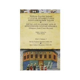 MAHKEME KAYITLARI IŞIĞINDA 17. YÜZYIL İSTANBULUNDA SOSYO - EKONOMIK YAŞAM (CILTLI) CILT 3 DEVLET - TOPLUM İLİŞKİLERİ - TIMUR KURAN