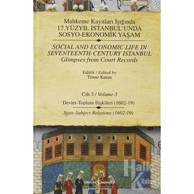 MAHKEME KAYITLARI IŞIĞINDA 17. YÜZYIL İSTANBULUNDA SOSYO - EKONOMIK YAŞAM (CILTLI) CILT 3 DEVLET - TOPLUM İLİŞKİLERİ - TIMUR KURAN
