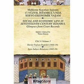 MAHKEME KAYITLARI IŞIĞINDA 17. YÜZYIL İSTANBULUNDA SOSYO - EKONOMIK YAŞAM (CILTLI) CILT 3 DEVLET - TOPLUM İLİŞKİLERİ - TIMUR KURAN