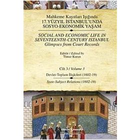 MAHKEME KAYITLARI IŞIĞINDA 17. YÜZYIL İSTANBULUNDA SOSYO - EKONOMIK YAŞAM (CILTLI) CILT 3 DEVLET - TOPLUM İLİŞKİLERİ - TIMUR KURAN