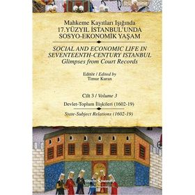 MAHKEME KAYITLARI IŞIĞINDA 17. YÜZYIL İSTANBULUNDA SOSYO - EKONOMIK YAŞAM (CILTLI) CILT 3 DEVLET - TOPLUM İLİŞKİLERİ - TIMUR KURAN