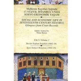 MAHKEME KAYITLARI IŞIĞINDA 17. YÜZYIL İSTANBULUNDA SOSYO - EKONOMIK YAŞAM (CILTLI) CILT 3 DEVLET - TOPLUM İLİŞKİLERİ - TIMUR KURAN
