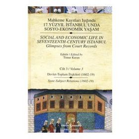 MAHKEME KAYITLARI IŞIĞINDA 17. YÜZYIL İSTANBULUNDA SOSYO - EKONOMIK YAŞAM (CILTLI) CILT 3 DEVLET - TOPLUM İLİŞKİLERİ - TIMUR KURAN