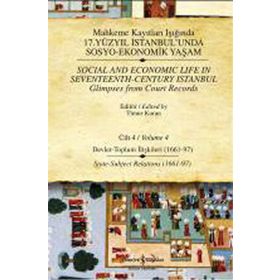 MAHKEME KAYITLARI IŞIĞINDA 17. YÜZYIL İSTANBULUNDA SOSYO EKONOMIK YAŞAM (CILTLI) CILT 4 DEVLET - TOPLUM İLİŞKİLERİ - TIMUR KURAN