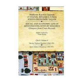 MAHKEME KAYITLARI IŞIĞINDA 17. YÜZYIL İSTANBULUNDA SOSYO EKONOMIK YAŞAM (CILTLI) CILT 4 DEVLET - TOPLUM İLİŞKİLERİ - TIMUR KURAN