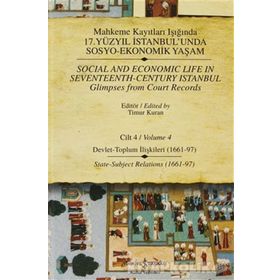 MAHKEME KAYITLARI IŞIĞINDA 17. YÜZYIL İSTANBULUNDA SOSYO EKONOMIK YAŞAM (CILTLI) CILT 4 DEVLET - TOPLUM İLİŞKİLERİ - TIMUR KURAN